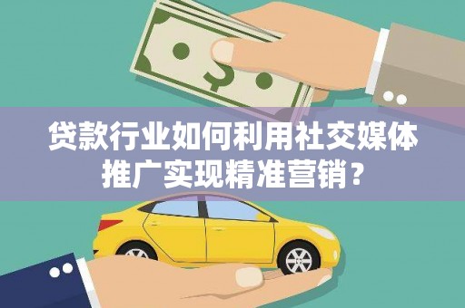 龙凤贷款行业如何利用社交媒体推广实现精准营销？