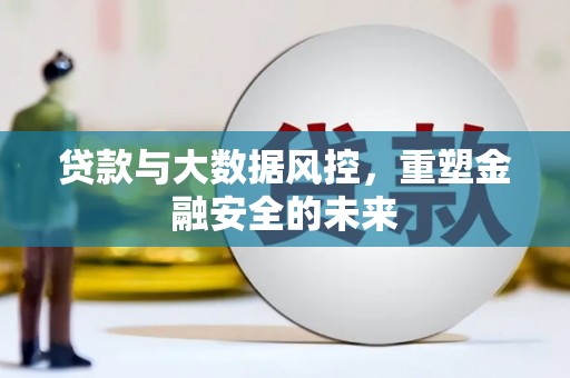 龙凤贷款与大数据风控，重塑金融安全的未来