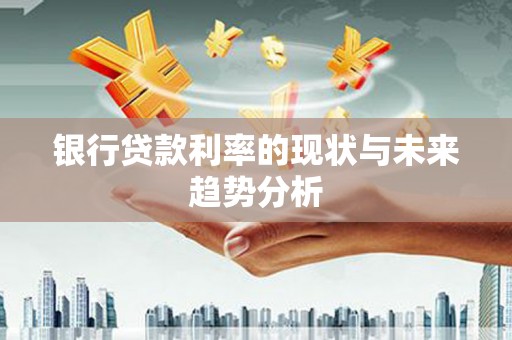 龙凤银行贷款利率的现状与未来趋势分析