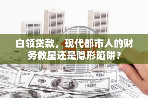 龙凤白领贷款，现代都市人的财务救星还是隐形陷阱？