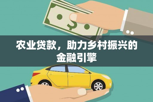 龙凤农业贷款，助力乡村振兴的金融引擎
