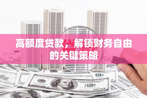龙凤高额度贷款，解锁财务自由的关键策略