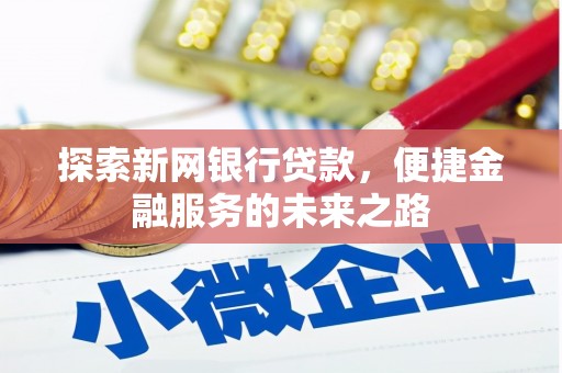 龙凤探索新网银行贷款，便捷金融服务的未来之路