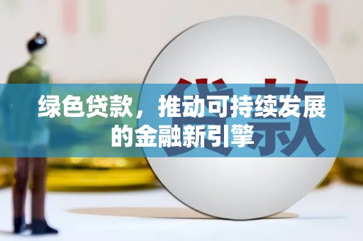 龙凤绿色贷款，推动可持续发展的金融新引擎