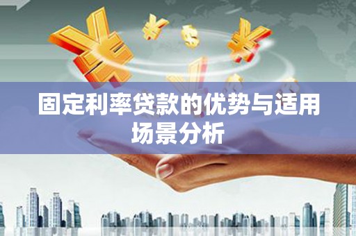龙凤固定利率贷款的优势与适用场景分析