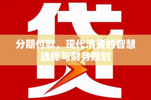 龙凤分期付款，现代消费的智慧选择与财务规划