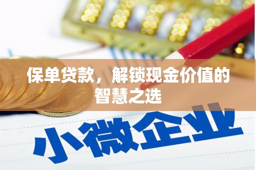 龙凤保单贷款，解锁现金价值的智慧之选