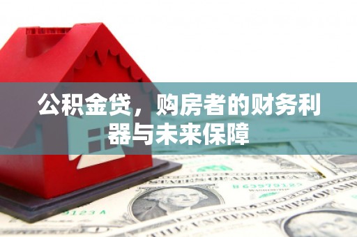 龙凤公积金贷，购房者的财务利器与未来保障