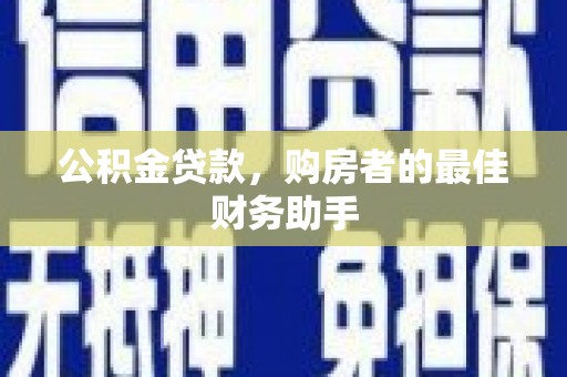 龙凤公积金贷款，购房者的最佳财务助手