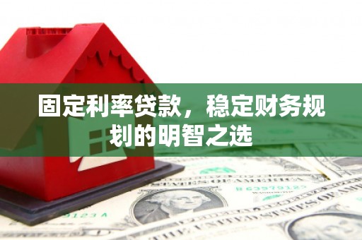龙凤固定利率贷款，稳定财务规划的明智之选