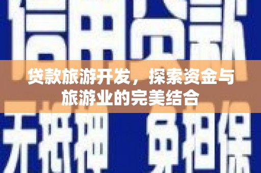 龙凤贷款旅游开发，探索资金与旅游业的完美结合