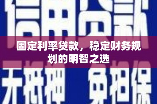 龙凤固定利率贷款，稳定财务规划的明智之选