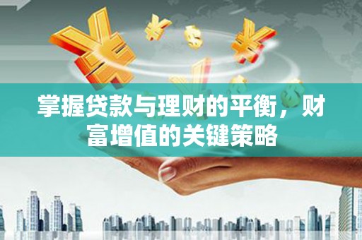龙凤掌握贷款与理财的平衡，财富增值的关键策略