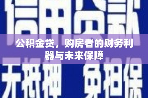 龙凤公积金贷，购房者的财务利器与未来保障