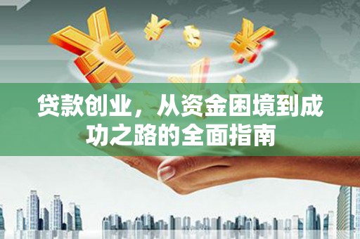龙凤贷款创业，从资金困境到成功之路的全面指南