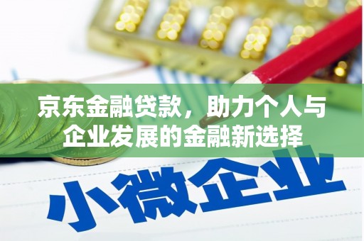 龙凤京东金融贷款，助力个人与企业发展的金融新选择