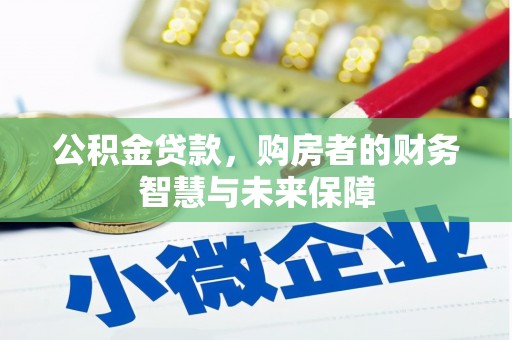 龙凤公积金贷款，购房者的财务智慧与未来保障