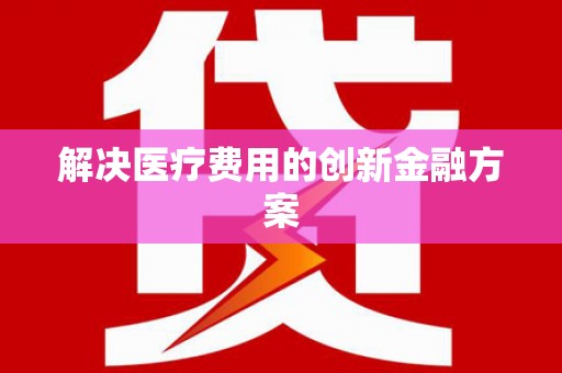 龙凤解决医疗费用的创新金融方案