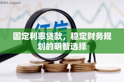 龙凤固定利率贷款，稳定财务规划的明智选择
