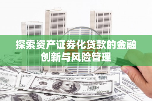 龙凤探索资产证券化贷款的金融创新与风险管理