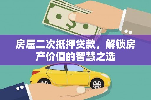 龙凤房屋二次抵押贷款，解锁房产价值的智慧之选