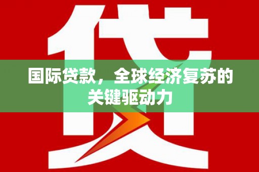 龙凤国际贷款，全球经济复苏的关键驱动力