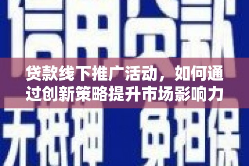 龙凤贷款线下推广活动，如何通过创新策略提升市场影响力