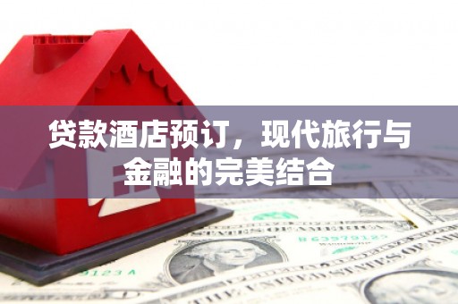 龙凤贷款酒店预订，现代旅行与金融的完美结合
