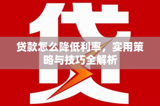 龙凤贷款怎么降低利率，实用策略与技巧全解析