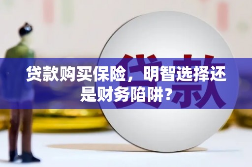 龙凤贷款购买保险，明智选择还是财务陷阱？