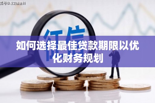 龙凤如何选择最佳贷款期限以优化财务规划