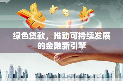 龙凤绿色贷款，推动可持续发展的金融新引擎