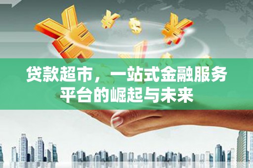 龙凤贷款超市，一站式金融服务平台的崛起与未来