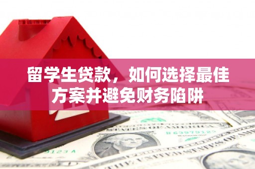 龙凤留学生贷款，如何选择最佳方案并避免财务陷阱
