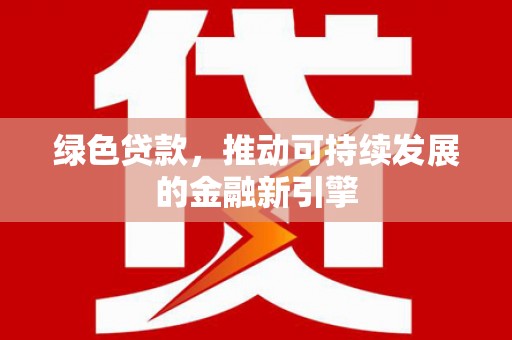 龙凤绿色贷款，推动可持续发展的金融新引擎