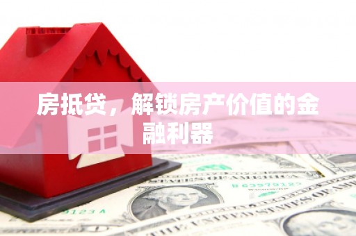 龙凤房抵贷，解锁房产价值的金融利器