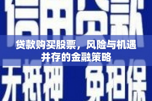 龙凤贷款购买股票，风险与机遇并存的金融策略