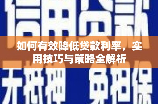 龙凤如何有效降低贷款利率，实用技巧与策略全解析