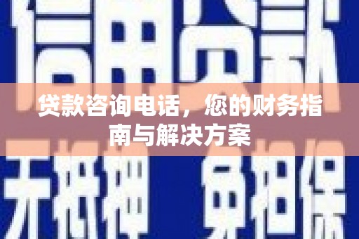 龙凤贷款咨询电话，您的财务指南与解决方案