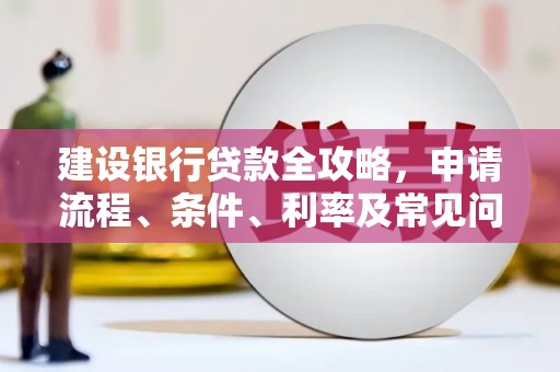 龙凤建设银行贷款全攻略，申请流程、条件、利率及常见问题解答