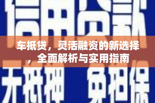 龙凤车抵贷，灵活融资的新选择，全面解析与实用指南