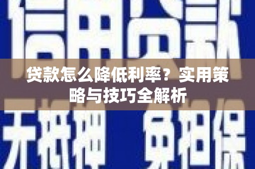 龙凤贷款怎么降低利率？实用策略与技巧全解析